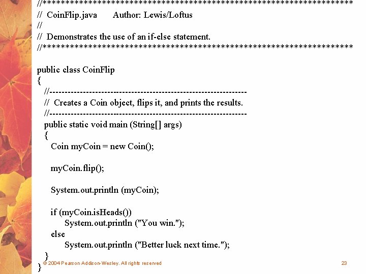 //********************************** // Coin. Flip. java Author: Lewis/Loftus // // Demonstrates the use of an