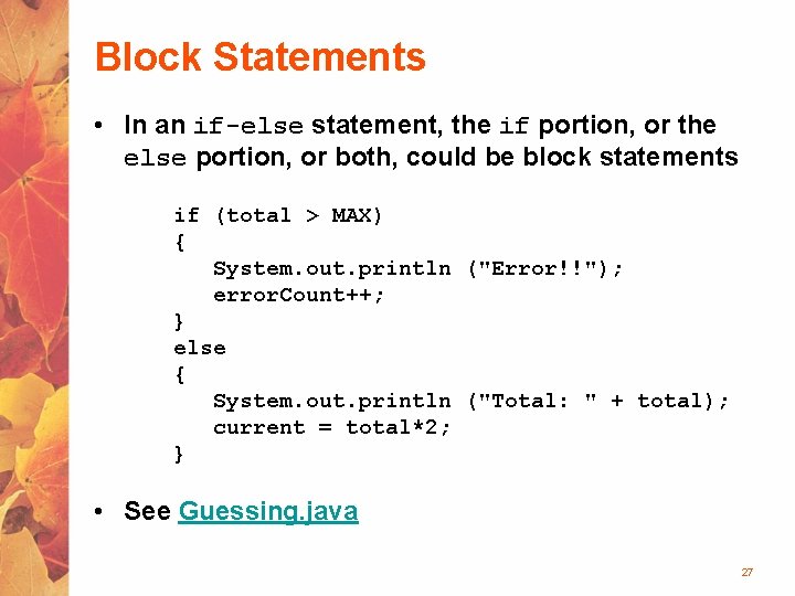 Block Statements • In an if-else statement, the if portion, or the else portion,