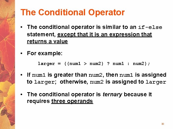 The Conditional Operator • The conditional operator is similar to an if-else statement, except