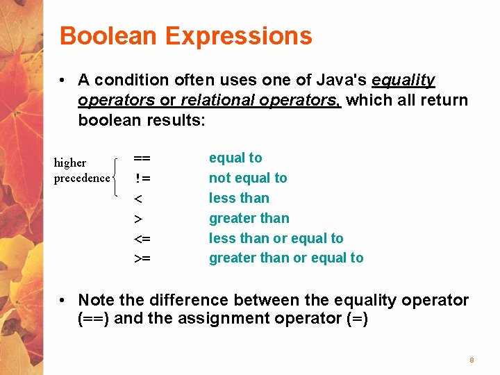 Boolean Expressions • A condition often uses one of Java's equality operators or relational