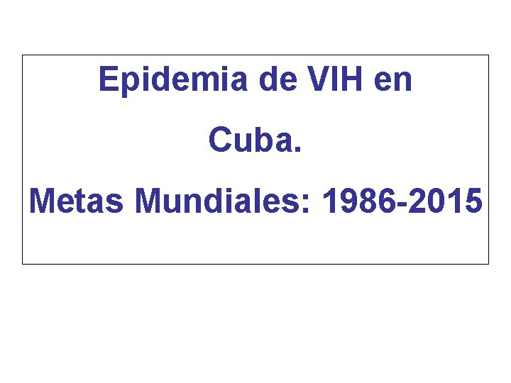 Epidemia de VIH en Cuba. Metas Mundiales: 1986 -2015 