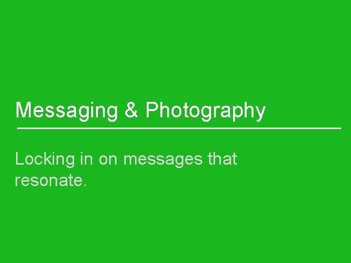 Messaging & Photography Locking in on messages that resonate. 