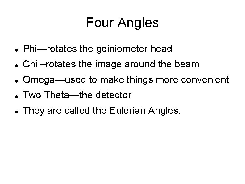 Four Angles Phi—rotates the goiniometer head Chi –rotates the image around the beam Omega—used