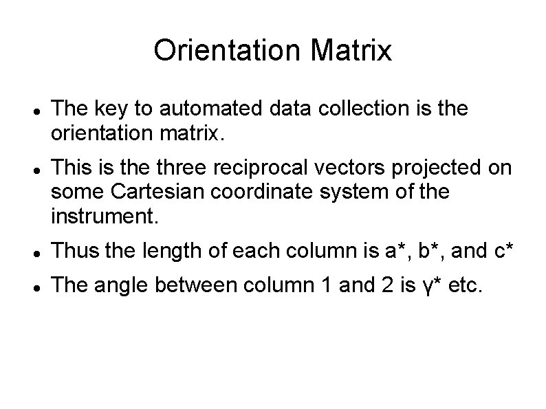Orientation Matrix The key to automated data collection is the orientation matrix. This is