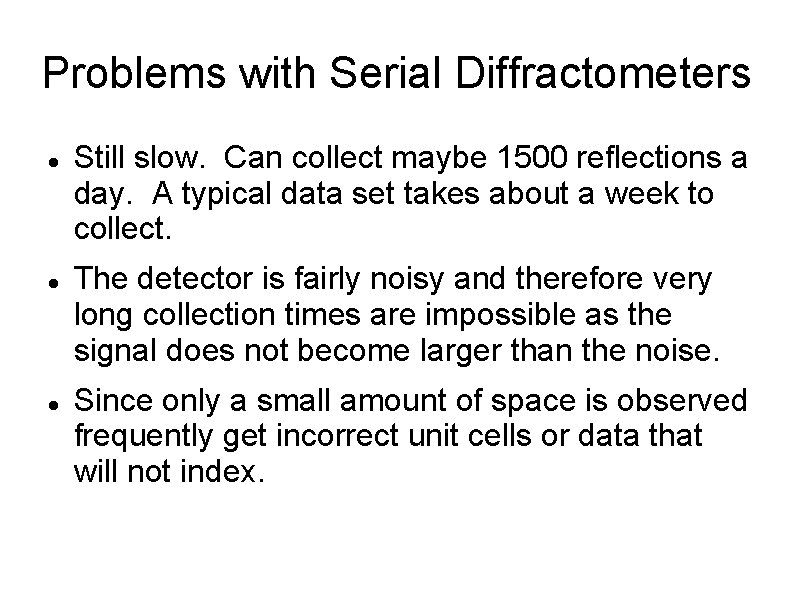 Problems with Serial Diffractometers Still slow. Can collect maybe 1500 reflections a day. A