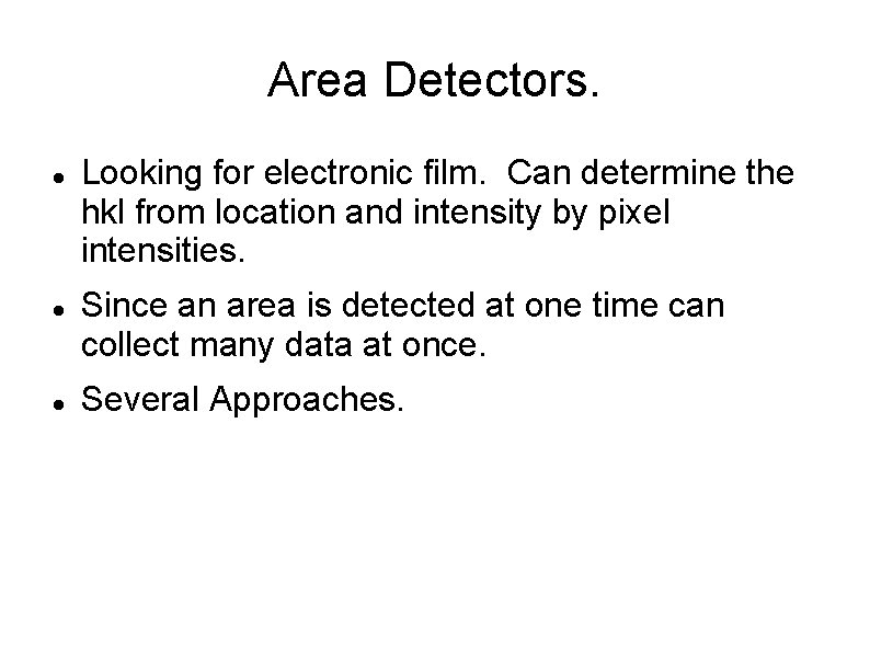 Area Detectors. Looking for electronic film. Can determine the hkl from location and intensity