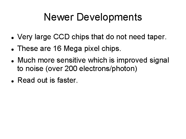 Newer Developments Very large CCD chips that do not need taper. These are 16
