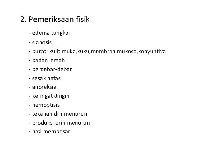 2. Pemeriksaan fisik - edema tungkai - sianosis - pucat: kulit muka, kuku, membran