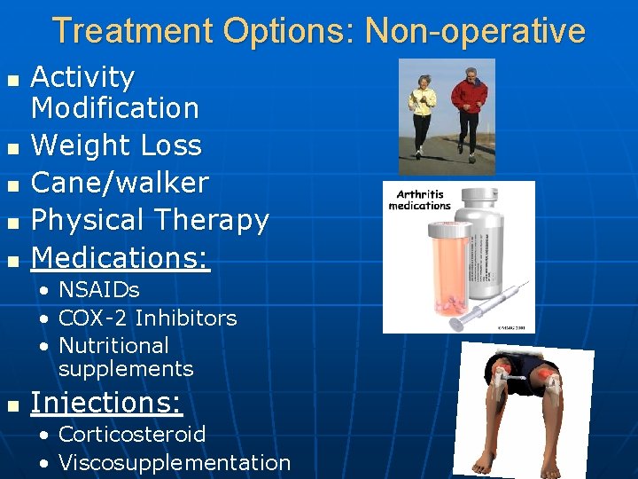 Treatment Options: Non-operative n n n Activity Modification Weight Loss Cane/walker Physical Therapy Medications: