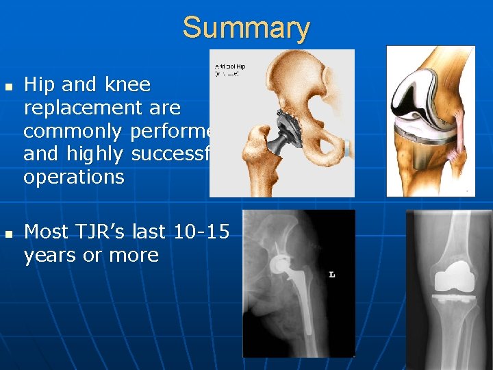 Summary n n Hip and knee replacement are commonly performed and highly successful operations