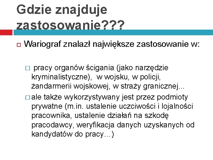 Gdzie znajduje zastosowanie? ? ? Wariograf znalazł największe zastosowanie w: � pracy organów ścigania