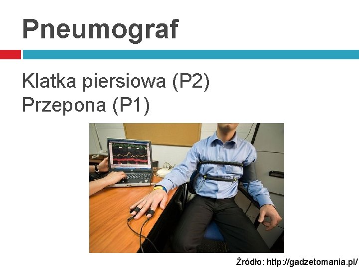 Pneumograf Klatka piersiowa (P 2) Przepona (P 1) Źródło: http: //gadzetomania. pl/ 