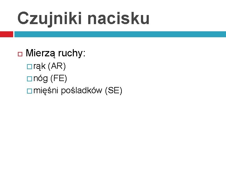 Czujniki nacisku Mierzą ruchy: � rąk (AR) � nóg (FE) � mięśni pośladków (SE)