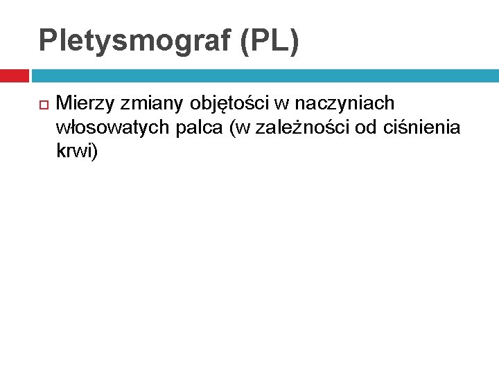 Pletysmograf (PL) Mierzy zmiany objętości w naczyniach włosowatych palca (w zależności od ciśnienia krwi)