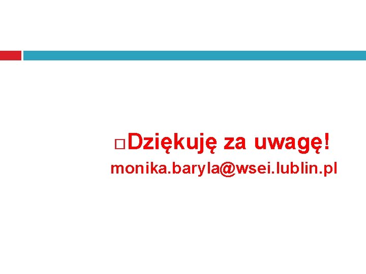  Dziękuję za uwagę! monika. baryla@wsei. lublin. pl 