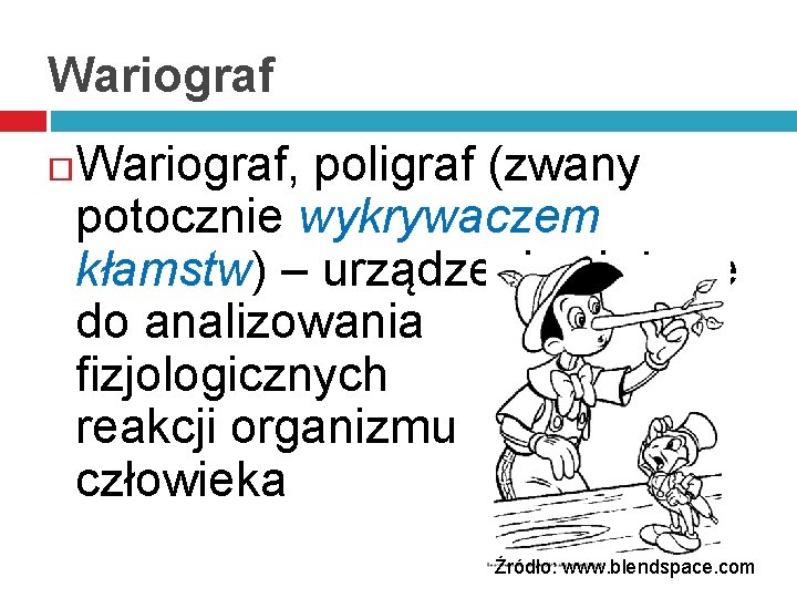 Wariograf Wariograf, poligraf (zwany potocznie wykrywaczem kłamstw) – urządzenie służące do analizowania fizjologicznych reakcji