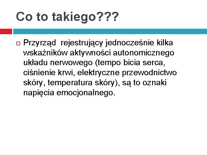 Co to takiego? ? ? Przyrząd rejestrujący jednocześnie kilka wskaźników aktywności autonomicznego układu nerwowego