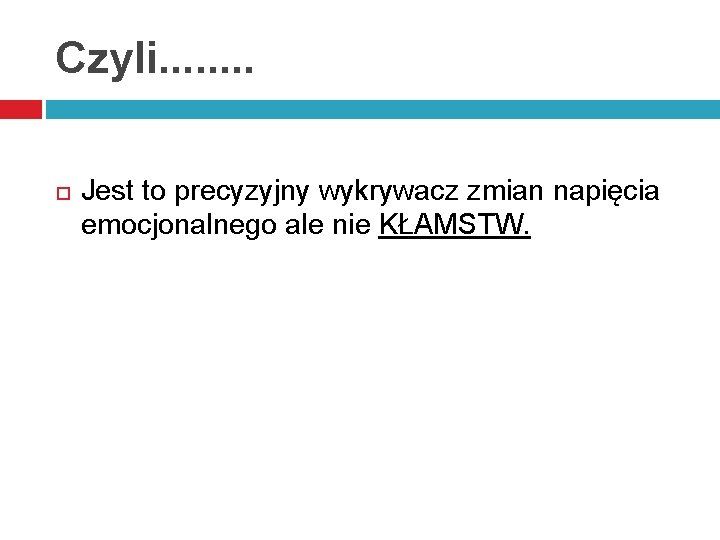 Czyli. . . . Jest to precyzyjny wykrywacz zmian napięcia emocjonalnego ale nie KŁAMSTW.