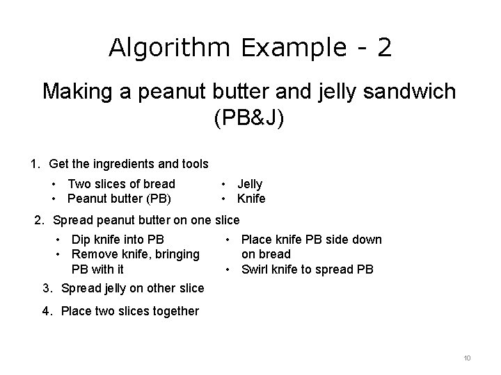 Algorithm Example - 2 Making a peanut butter and jelly sandwich (PB&J) 1. Get