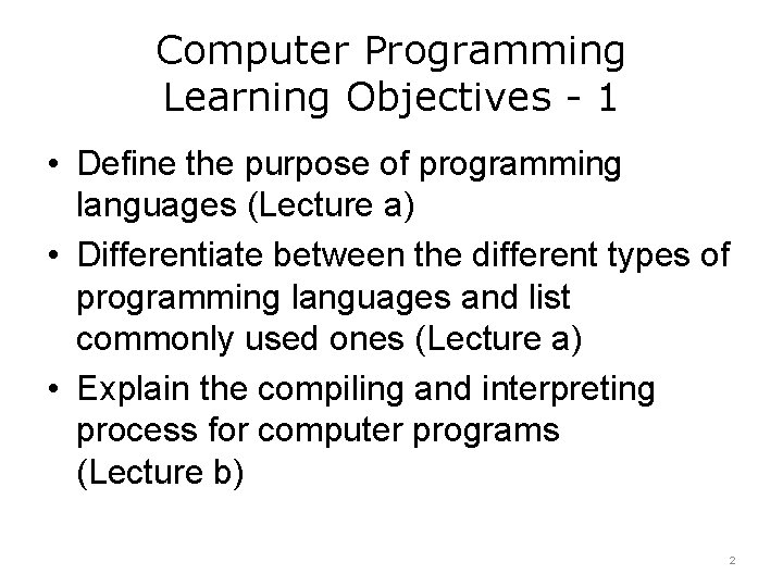 Computer Programming Learning Objectives - 1 • Define the purpose of programming languages (Lecture