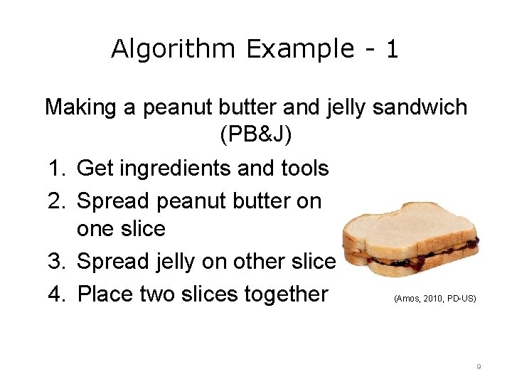 Algorithm Example - 1 Making a peanut butter and jelly sandwich (PB&J) 1. Get