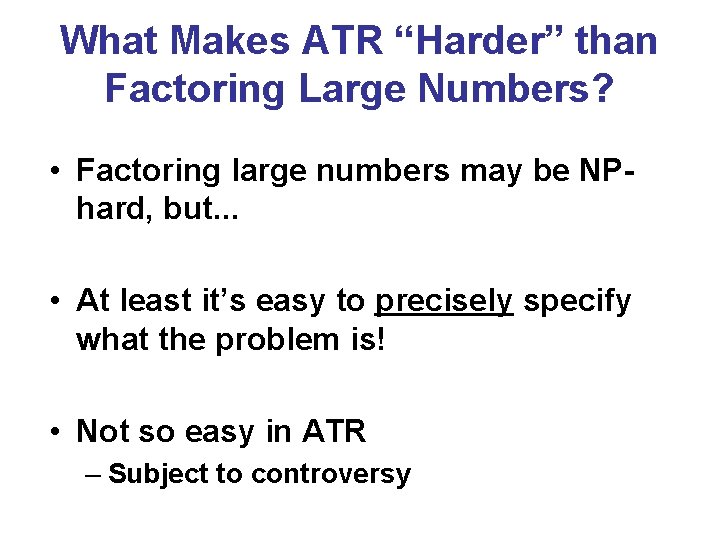 What Makes ATR “Harder” than Factoring Large Numbers? • Factoring large numbers may be What Makes ATR “Harder” than Factoring Large Numbers? • Factoring large numbers may be