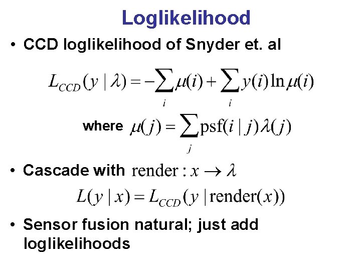 Loglikelihood • CCD loglikelihood of Snyder et. al where • Cascade with • Sensor Loglikelihood • CCD loglikelihood of Snyder et. al where • Cascade with • Sensor