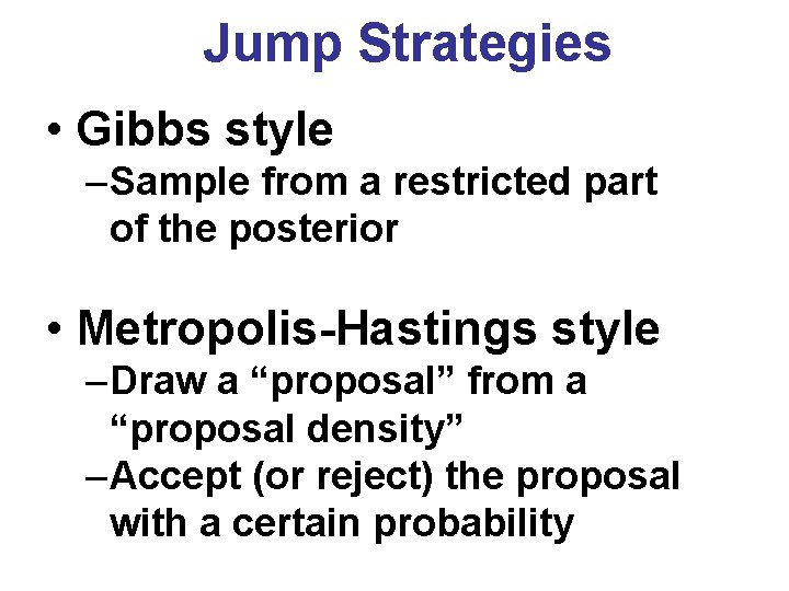 Jump Strategies • Gibbs style – Sample from a restricted part of the posterior Jump Strategies • Gibbs style – Sample from a restricted part of the posterior