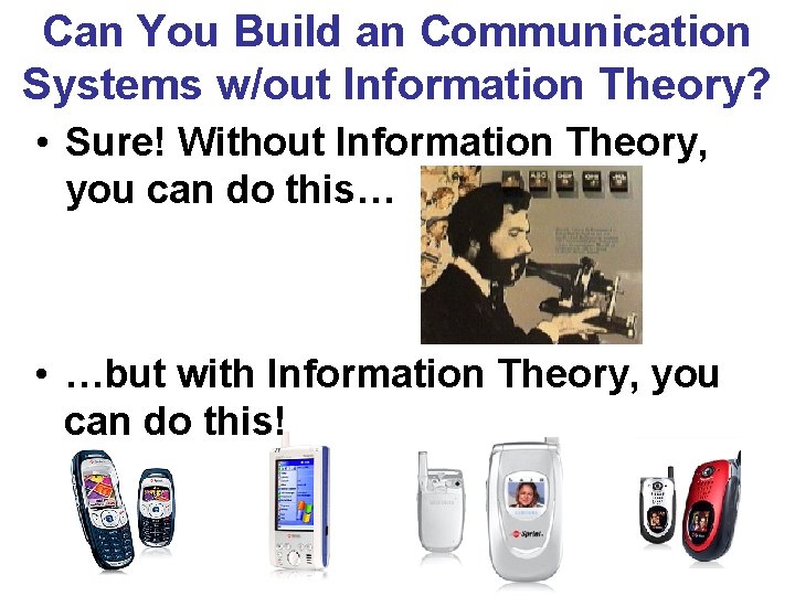 Can You Build an Communication Systems w/out Information Theory? • Sure! Without Information Theory, Can You Build an Communication Systems w/out Information Theory? • Sure! Without Information Theory,