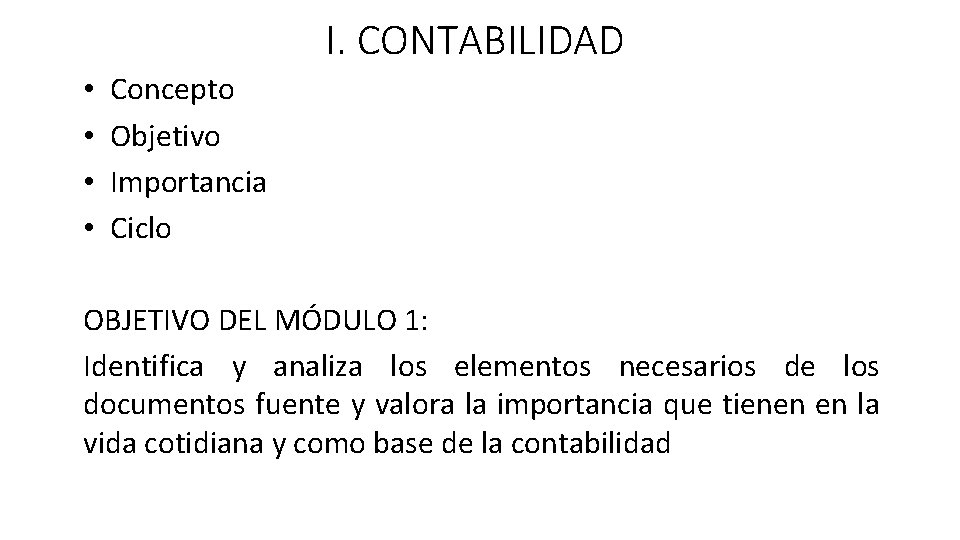 I. CONTABILIDAD • • Concepto Objetivo Importancia Ciclo OBJETIVO DEL MÓDULO 1: Identifica y