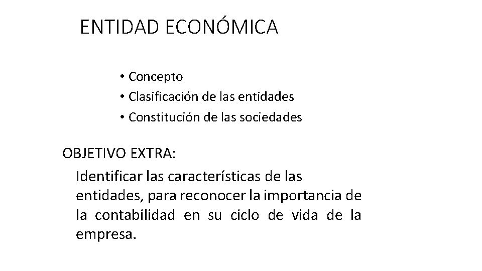 ENTIDAD ECONÓMICA • Concepto • Clasificación de las entidades • Constitución de las sociedades