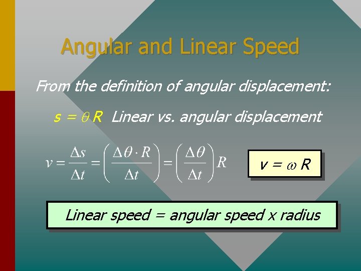 Angular and Linear Speed From the definition of angular displacement: s = R Linear