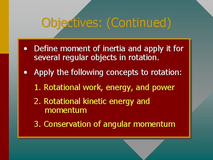 Objectives: (Continued) • Define moment of inertia and apply it for several regular objects