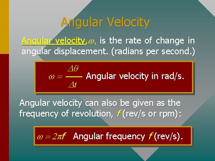 Angular Velocity Angular velocity, w, is the rate of change in angular displacement. (radians