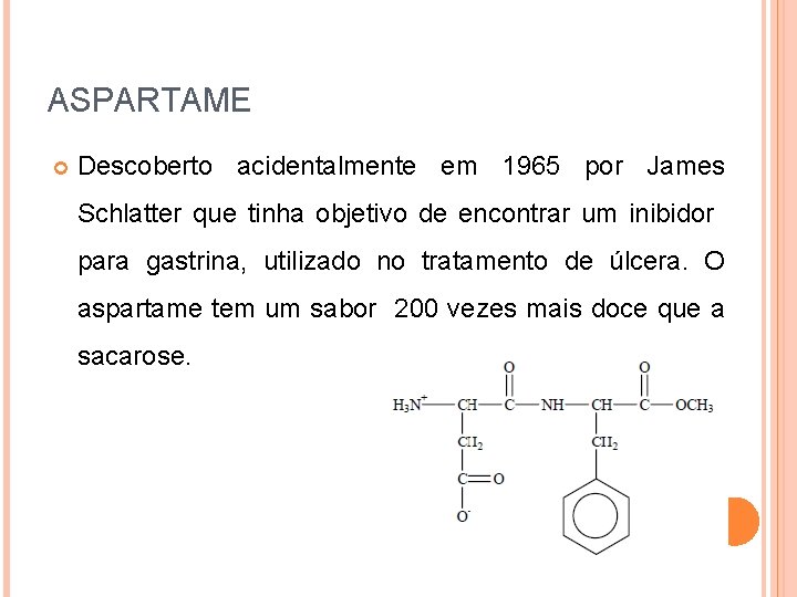 ASPARTAME Descoberto acidentalmente em 1965 por James Schlatter que tinha objetivo de encontrar um