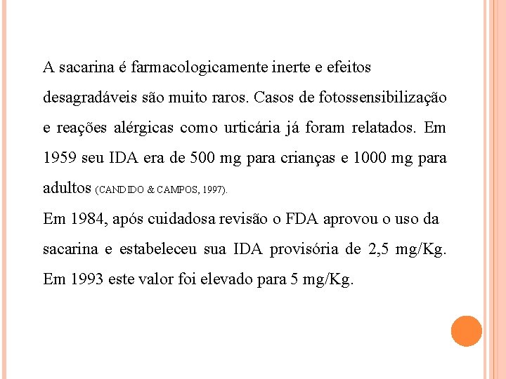 A sacarina é farmacologicamente inerte e efeitos desagradáveis são muito raros. Casos de fotossensibilização