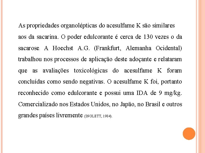 As propriedades organolépticas do acesulfame K são similares aos da sacarina. O poder edulcorante