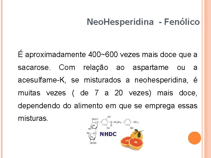 Neo. Hesperidina - Fenólico É aproximadamente 400~600 vezes mais doce que a sacarose. Com