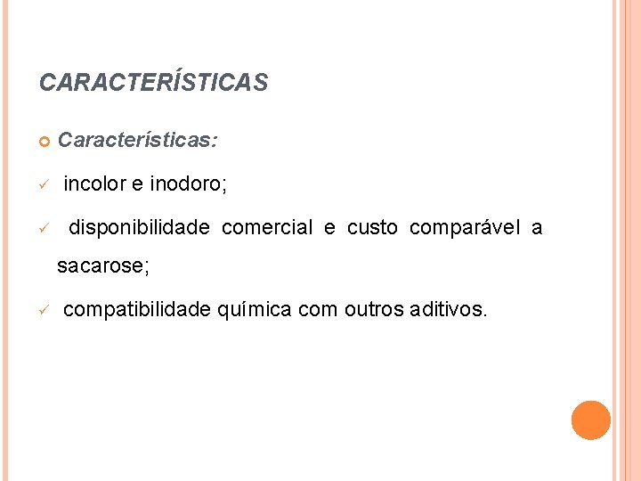 CARACTERÍSTICAS Características: incolor e inodoro; disponibilidade comercial e custo comparável a sacarose; compatibilidade química