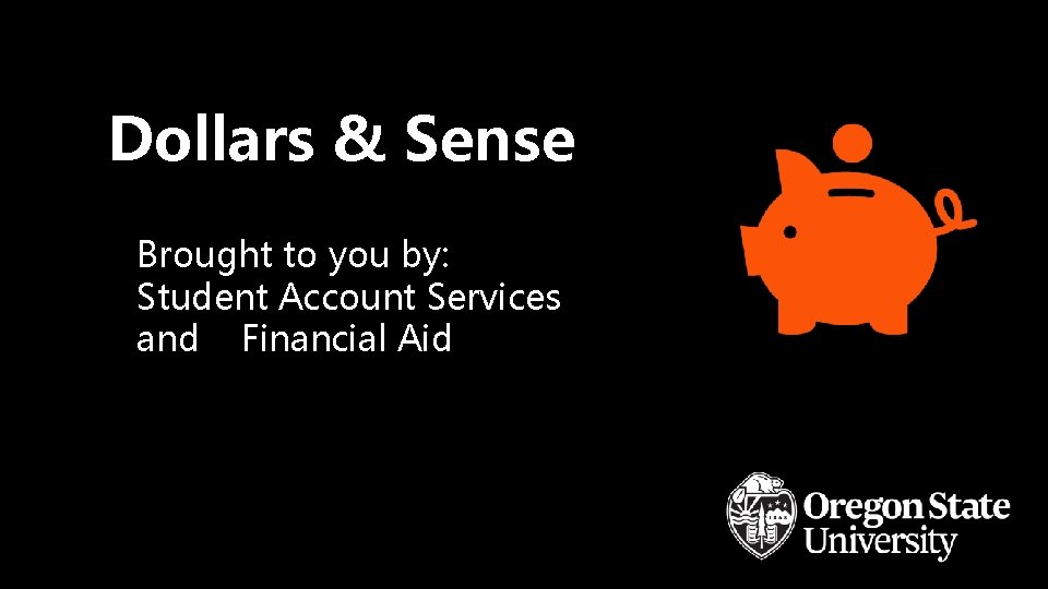 Dollars & Sense Brought to you by: Student Account Services and Financial Aid 