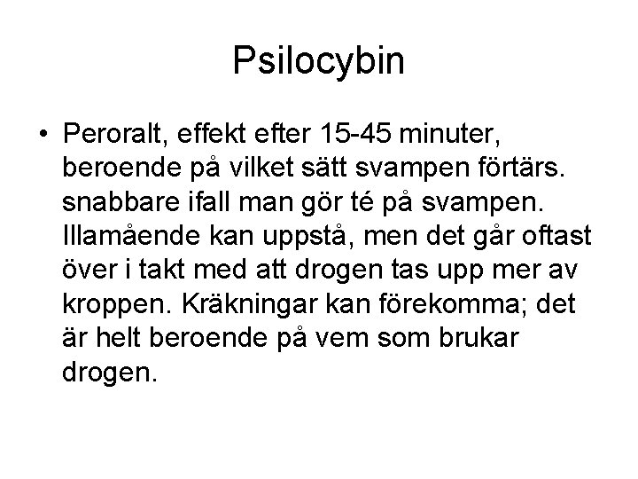 Psilocybin • Peroralt, effekt efter 15 -45 minuter, beroende på vilket sätt svampen förtärs.