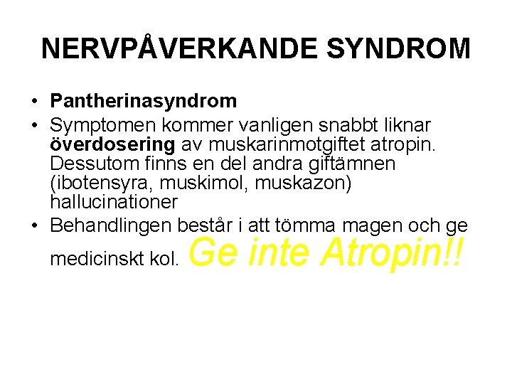 NERVPÅVERKANDE SYNDROM • Pantherinasyndrom • Symptomen kommer vanligen snabbt liknar överdosering av muskarinmotgiftet atropin.