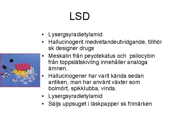 LSD • Lysergsyradietylamid • Hallucinogent medvetandeutvidgande, tillhör sk designer drugs • Meskalin från peyotekatus