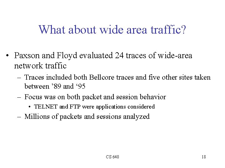 What about wide area traffic? • Paxson and Floyd evaluated 24 traces of wide-area