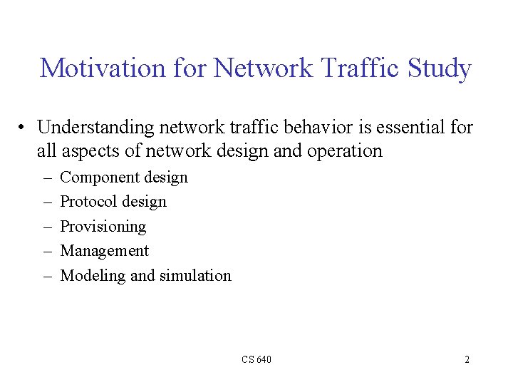 Motivation for Network Traffic Study • Understanding network traffic behavior is essential for all