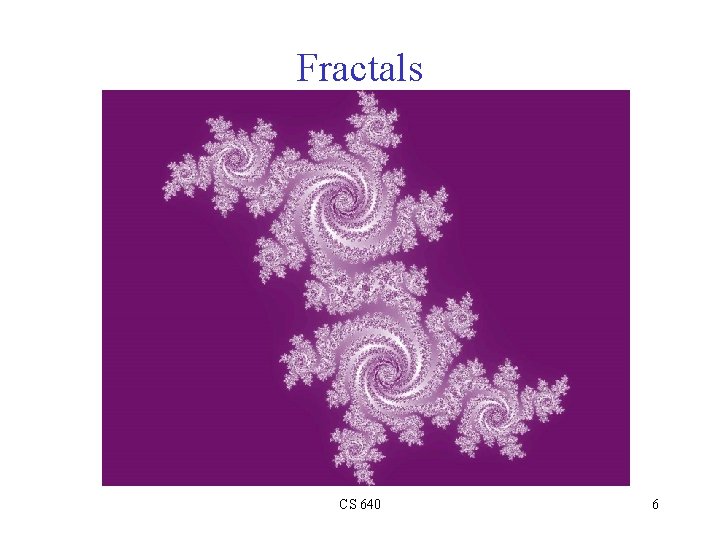 Fractals CS 640 6 