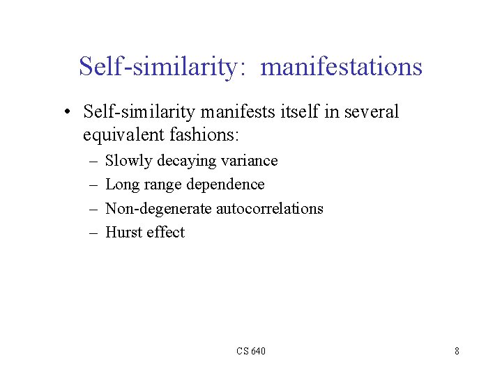 Self-similarity: manifestations • Self-similarity manifests itself in several equivalent fashions: – – Slowly decaying
