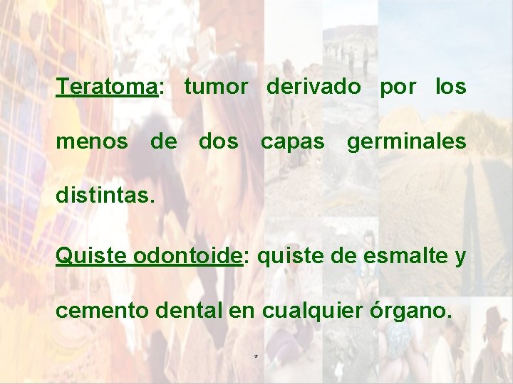 Teratoma: tumor derivado por los menos de dos capas germinales distintas. Quiste odontoide: quiste Teratoma: tumor derivado por los menos de dos capas germinales distintas. Quiste odontoide: quiste