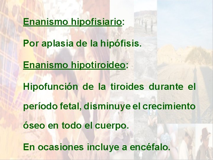 Enanismo hipofisiario: Por aplasia de la hipófisis. Enanismo hipotiroideo: Hipofunción de la tiroides durante Enanismo hipofisiario: Por aplasia de la hipófisis. Enanismo hipotiroideo: Hipofunción de la tiroides durante