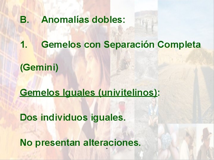 B. Anomalías dobles: 1. Gemelos con Separación Completa (Gemini) Gemelos Iguales (univitelinos): Dos individuos B. Anomalías dobles: 1. Gemelos con Separación Completa (Gemini) Gemelos Iguales (univitelinos): Dos individuos